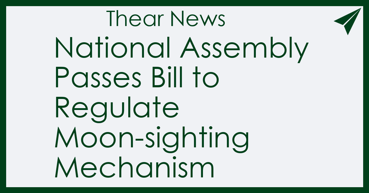 National Assembly Passes Bill to Regulate Moon-sighting Mechanism - Thear News