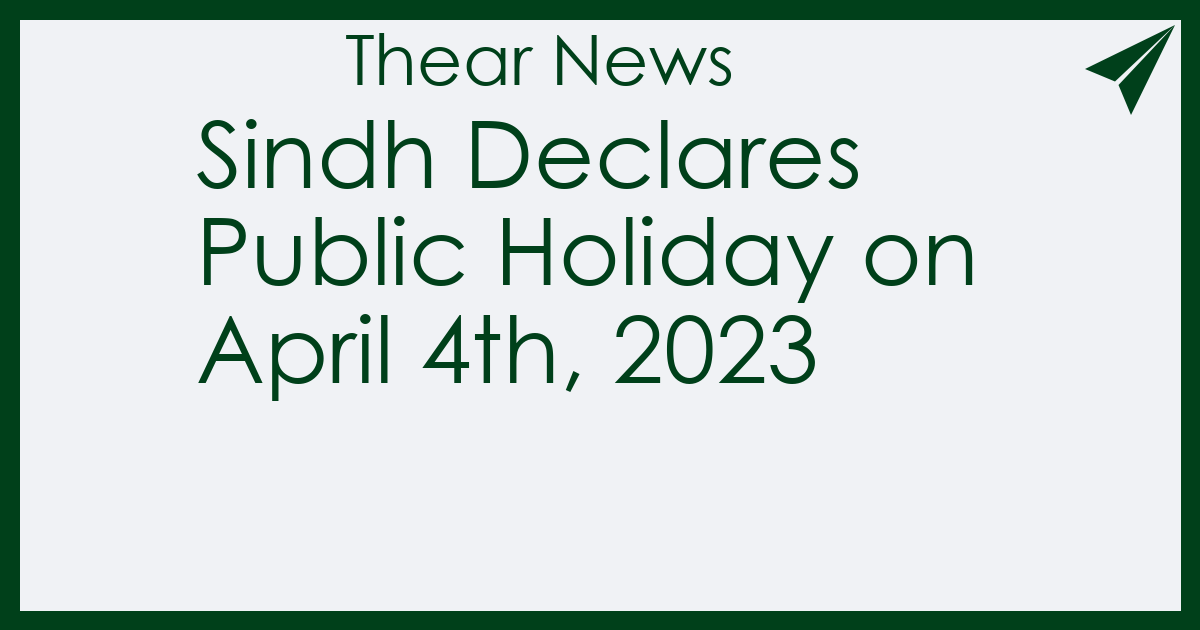 Sindh Declares Public Holiday on April 4th, 2023 - Thear News